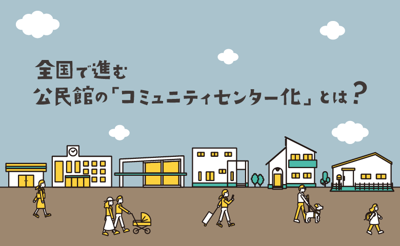 全国で進む公民館の「コミュニティセンター化」とは？