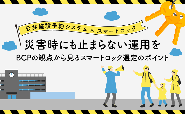 【公共施設予約システム×スマートロック】災害時にも止まらない運用を ― BCPの観点から見るスマートロック選定のポイント